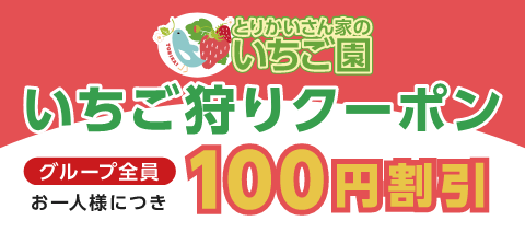 いちご狩りクーポン（グループ全員、お一人様につき）：100円割引